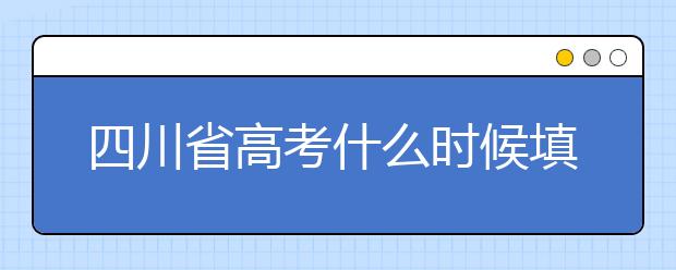 四川省高考什么時(shí)候填志愿？平行志愿填報(bào)攻略！