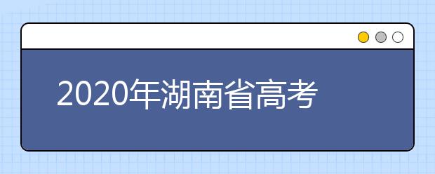 2020年湖南省高考志愿填報入口，地區(qū)志愿設置辦法幫您更好填寫志愿，