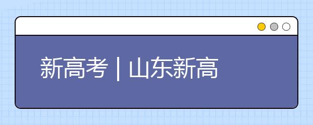 新高考 | 山東新高考志愿如何填報(bào)？專家支招