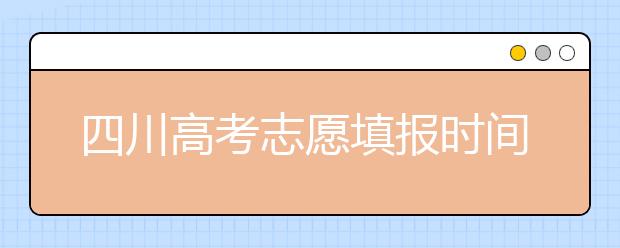四川高考志愿填報(bào)時(shí)間-如何進(jìn)行志愿填報(bào)？