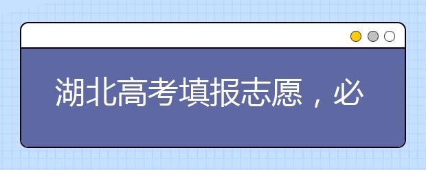 湖北高考填報(bào)志愿，必須知道的幾點(diǎn)