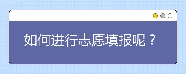 如何進(jìn)行志愿填報(bào)呢？山東省志愿報(bào)考指南送給你！