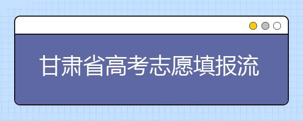 甘肅省高考志愿填報流程，填報志愿有哪些需要注意的事項？