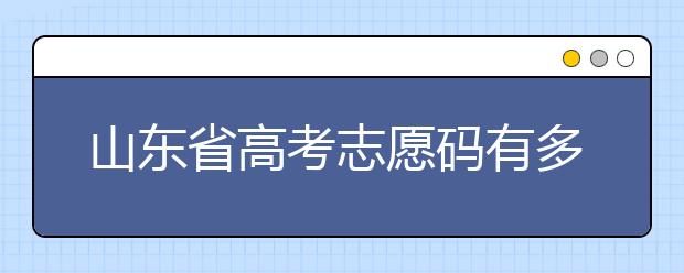 山東省高考志愿碼有多少？快來看看吧~