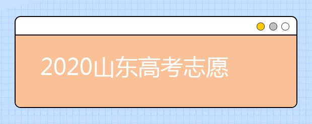 2020山東高考志愿填報(bào)指南？如何填報(bào)2020山東高考志愿？
