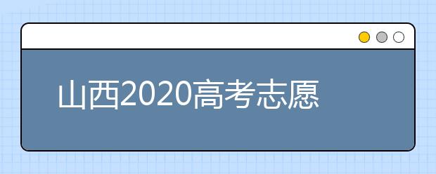 山西2020高考志愿怎么填？六步教你填好高考志愿！