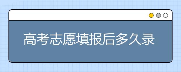 高考志愿填報后多久錄??？陜西、河北、江蘇的錄取時間已放出！
