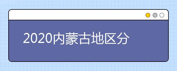 2020內蒙古地區(qū)分數(shù)線是多少？不同批次考生錄取時間是什么？