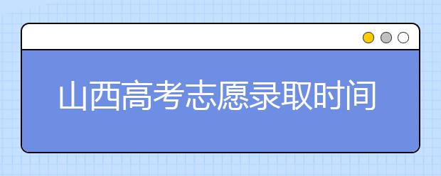 山西高考志愿錄取時間是什么？高考錄取批次有什么區(qū)別？