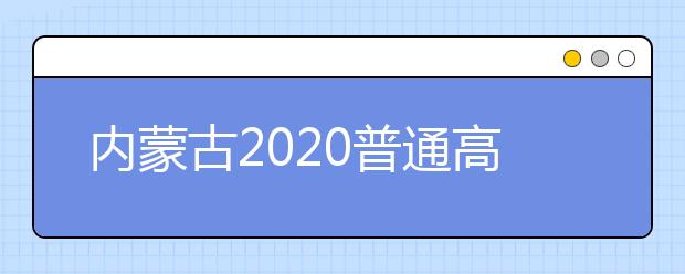 內蒙古2020普通高校招生網(wǎng)上錄取8月2日開始