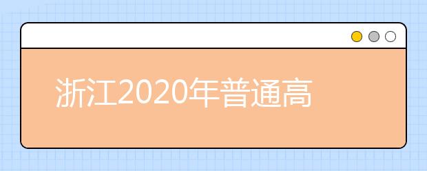 浙江2020年普通高校招生考生志愿如何填報(bào)？