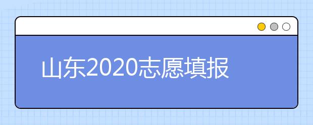 山東2020志愿填報(bào)不同批次時(shí)間是什么？填報(bào)志愿有什么注意事項(xiàng)？