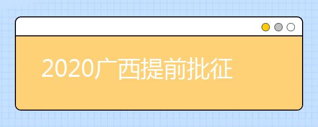 2020廣西提前批征集志愿填報時間是什么？有什么填報技巧？