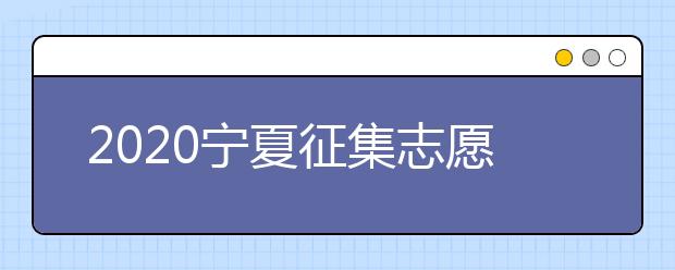 2020寧夏征集志愿填報有什么具體要求？填報條件是什么？
