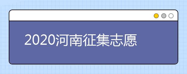 2020河南征集志愿什么時(shí)候開始？什么考生可以填報(bào)征集志愿？