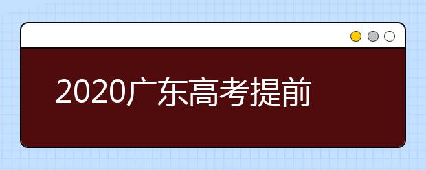 2020廣東高考提前批本科院校征集志愿時(shí)間是什么？