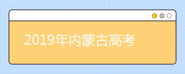 2019年內蒙古高考志愿填報入口公布