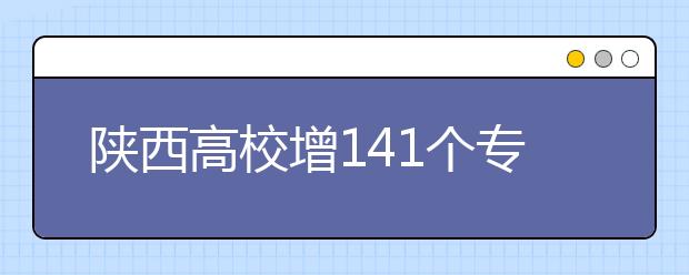 陜西高校增141個?？茖I(yè)?4校實行完全學(xué)分制