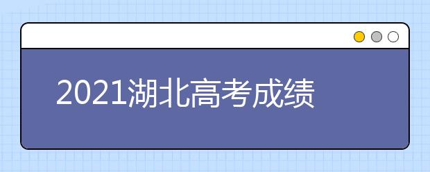 2021湖北高考成績(jī)發(fā)布時(shí)間和填報(bào)志愿時(shí)間安排
