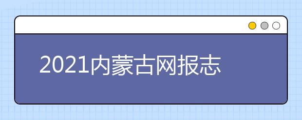 2021內蒙古網(wǎng)報志愿密碼是什么，忘了怎么辦？