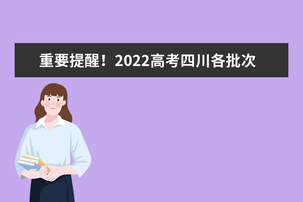 重要提醒！2022高考四川各批次志愿填報(bào)截止時(shí)間請(qǐng)記牢！